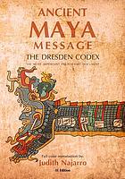 Ancient Maya message : the Dresden Codex : the most important pre-Hispanic document