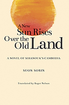 A new sun rises over the old land : a novel of Sihanouk's Cambodia