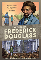 The life of Frederick Douglass : a graphic narrative ofa slave's journey from bondage to freedom