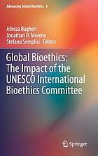 Global bioethics : the impact of the UNESCO International Bioethics Committee