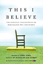 This I believe : the personal philosophies of remarkable men and women