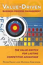 Value-driven business process management : the value-switch for lasting competitive advantage