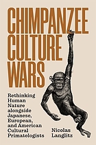 Chimpanzee Culture Wars : Rethinking Human Nature Alongside Japanese, European, and American Cultural Primatologists.