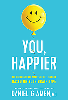 You, happier : the 7 neuroscience secrets of feeling good based on your brain type