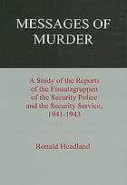 Messages of murder : a study of the reports of the Einsatzgruppen of the Security Police and the Security Service, 1941-1943