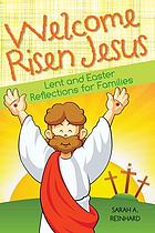 Welcome risen Jesus : Lent and Easter reflections for families
