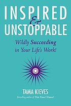 Inspired & unstoppable : wildly succeeding in your life's work!