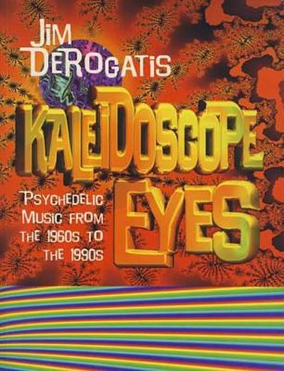 Kaleidoscope eyes : psychedelic rock from the 1960s to the 1990s ...