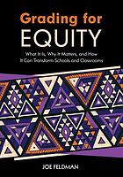 Grading for equity : what it is, why it matters, and how it can transform schools and classrooms