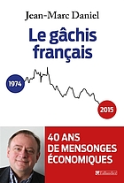 Le gâchis français : 40 ans de mensonges économiques