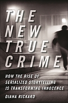 The new true crime : how the rise of serialized storytelling is transforming innocence