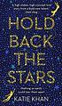 Hold back the stars : [nothing on earth could... by Katie Khan