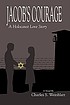Jacob's courage : a Holocaust love story by Charles S Weinblatt