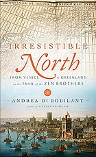 Irresistible North : from Venice to Greenland on the trail of the Zen brothers