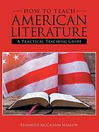 HOW TO TEACH AMERICAN LITERATURE : a practical teaching guide.
