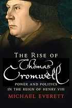 The rise of Thomas Cromwell : power and politics in the reign of Henry VIII