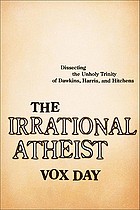 The irrational atheist : dissecting the unholy trinity of Dawkins, Harris, and Hitchens