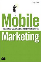 Mobile marketing : finding your customers no matter where they are