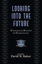 Looking into the future : evangelical studies in eschatology
