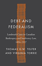 Debt and federalism : landmark cases in Canadian bankruptcy and insolvency law, 1894-1937