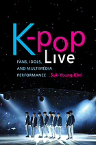 K-pop live : fans, idols, and multimedia performance