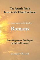 The apostle Paul's letter to the church at Rome : from oppressive bondage to joyful deliverance