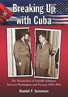 Breaking up with Cuba : the dissolution of friendly relations between Washington and Havana, 1956-1961