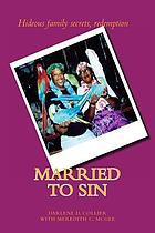 Married to sin : a true story about hideous family secrets, redemption, and personal achievement
