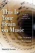 This is your brain on music : the science of a... by Daniel J Levitin