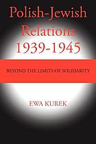 Polish-Jewish relations 1939-1945 : beyond the limits of solidarity