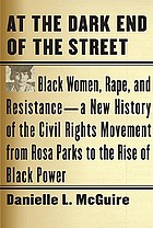 At the dark end of the street : black women, rape, and resistance- a new history of the civil rights movement from Rosa Parks to the rise of black power
