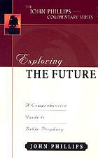 Exploring the future : a comprehensive guide to Bible prophecy