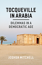 Tocqueville in Arabia : dilemmas in a democratic age