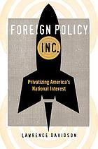 Foreign policy, inc. : privatizing America's national interest