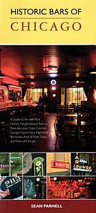 Historic bars of Chicago : a guide to the 100 most historic neighborhood taverns, blues bars, jazz clubs, cocktail lounges, sports bars, nightclubs, bierstubes, rock & punk clubs, and dives of Chicago