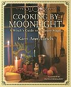 Cooking by moonlight : a witch's guide to culinary magic