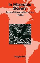 In miserable slavery : Thomas Thistlewood in Jamaica, 1750-86