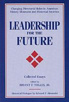 Leadership for the future : changing directorial roles in American history museums and historical societies : collected essays