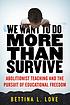 WE WANT TO DO MORE THAN SURVIVE : abolitionist... by BETTINA LOVE