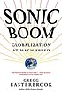 Sonic boom : globalization at mach speed by  Gregg Easterbrook 