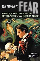 Knowing fear : science, knowledge and the development of the horror genre
