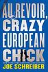 Au Revoir, Crazy European Chick. by Schreiber, Joe.