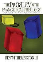 The problem with evangelical theology : testing the exegetical foundations of Calvinism, dispensationalism, and Wesleyanism