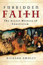 Forbidden Faith : the Secret History of Gnosticism