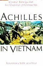 Achilles in Vietnam : combat trauma and the undoing of character