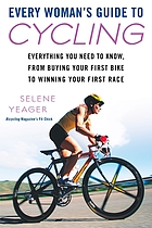 Every woman's guide to cycling : everything you need to know, from buying your first bike to winning your first race