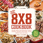 The 8x8 cookbook : square meals for weeknight family dinners, desserts and more--in one perfect 8x8-inch dish
