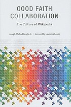 Good faith collaboration : the culture of Wikipedia