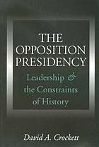 The opposition presidency : leadership and the constraints of history