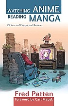 Watching anime, reading manga : 25 years of essays and reviews